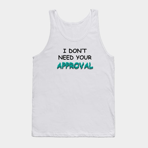 I DO NOT NEED YOUR APPROVAL Tank Top by Soozy 